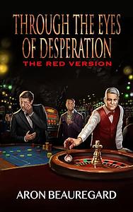 Through the Eyes of Desperation: The Red Version by Aron Beauregard