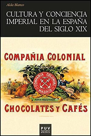 Cultura y conciencia imperial en la España del siglo XIX by Alda Blanco