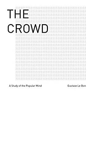 The Crowd: A Study of the Popular Mind (Illustrated) by Gustave Le Bon