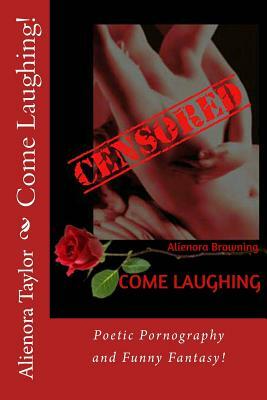 Come Laughing!: A bawdy book of erotic quickies! by Alienora Browning