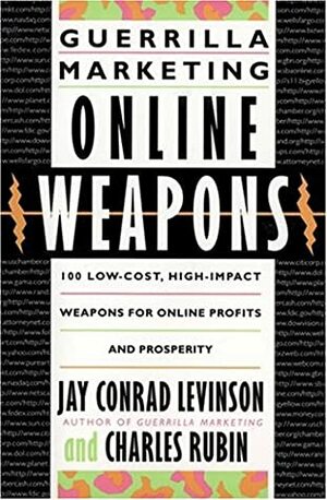 Guerrilla Marketing Online Weapons: 100 Low-Cost, High-Impact Weapons for Online Profits and Prosperity by Jay Conrad Levinson, Charles Rubin