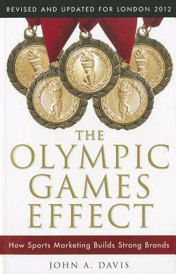 The Olympic Games Effect: How Sports Marketing Builds Strong Brands by John A. Davis