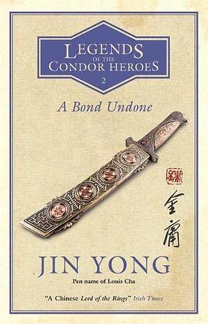 A Bond Undone: Legends of the Condor Heroes Vol. 2 by Jin Yong
