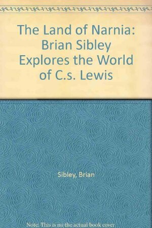 The Land of Narnia: Brian Sibley Explores the World of C.S. Lewis by C.S. Lewis, Brian Sibley