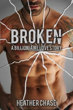 Broken: A Billionaire Love Story by Heather Chase