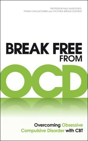 Break Free from OCD: Overcoming Obsessive Compulsive Disorder with CBT by Victoria Bream Oldfield, Fiona Challacombe, Paul M. Salkovskis