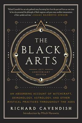 The Black Arts: A Concise History of Witchcraft, Demonology, Astrology, Alchemy, and Other Mystical Practices Throughout the Ages by Richard Cavendish