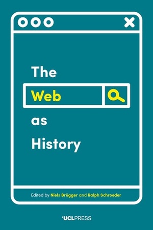 The Web as History: Using Web Archives to Understand the Past and the Present by Ralph Schroeder, Niels Brugger