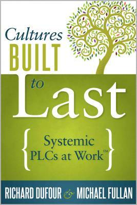 Cultures Built to Last: Systemic Plcs at Work TM by Michael Fullan, Richard Dufour