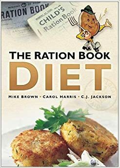 The Ration Book Diet. Mike Brown, Carol Harris, C.J. Jackson by Mike Brown, Carol Harris, C.J. Jackson