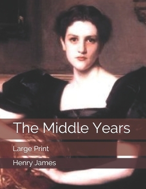 The Middle Years: Large Print by Henry James