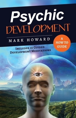 Psychic Development: A How to Guide by Mark Howard