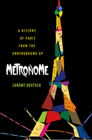 Metronome: A History of Paris from the Underground Up by Lorànt Deutsch