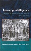 Learning Intelligence: Cognitive Acceleration Across the Curriculum from 5 to 15 Years by Michael Shayer, Philip Adey