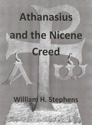 Athanasius and the Nicene Creed by William Stephens