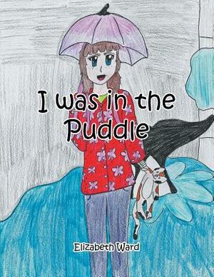 I Was in the Puddle by Elizabeth Ward