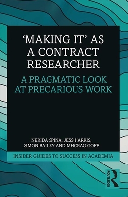 'making It' as a Contract Researcher: A Pragmatic Look at Precarious Work by Jess Harris, Nerida Spina, Simon Bailey