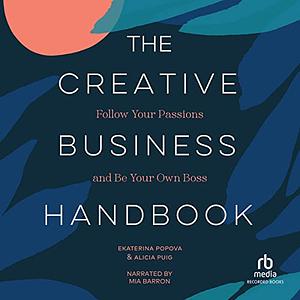 The Creative Business Handbook: Follow Your Passions and Be Your Own Boss by Alicia Puig, Ekaterina Popova