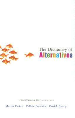 The Dictionary of Alternatives: Utopianism and Organization by Valerie Fournier, Doctor Martin Parker, Martin Parker