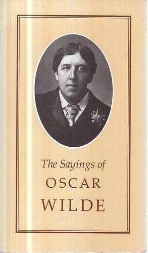 The Sayings of Oscar Wilde by Oscar Wilde