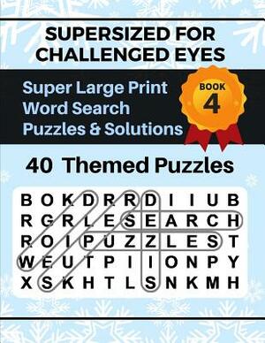 SUPERSIZED FOR CHALLENGED EYES, Book 4: Super Large Print Word Search Puzzles by Nina Porter