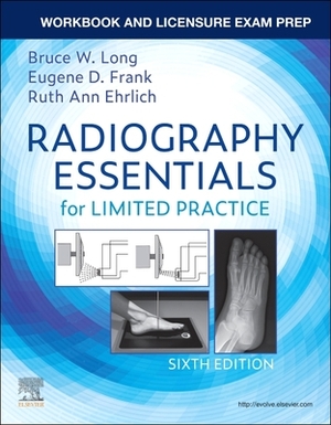 Workbook and Licensure Exam Prep for Radiography Essentials for Limited Practice by Eugene D. Frank, Bruce W. Long, Ruth Ann Ehrlich