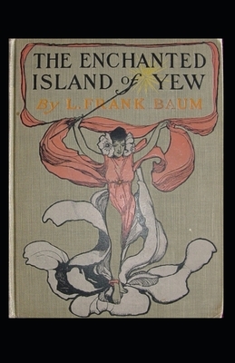 The Enchanted Island of Yew Annotated by L. Frank Baum