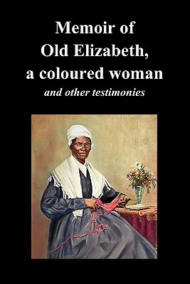 Memoir of Old Elizabeth, a Coloured Woman and Other Testimonies of Women Slaves by Sojourner Truth, Elizabeth Old Elizabeth, Lucinda Davis