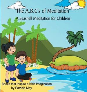 The A, B, C's of Meditation: A Seashell Meditation for Children by Patricia May