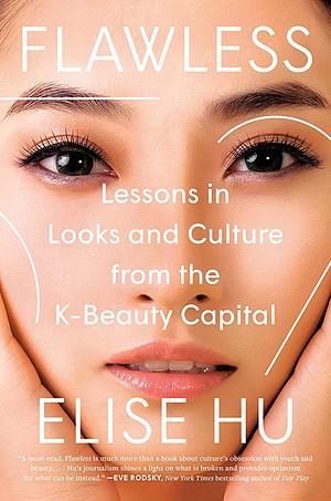 Flawless: Lessons in Looks and Culture from the K-Beauty Capital by Elise Hu
