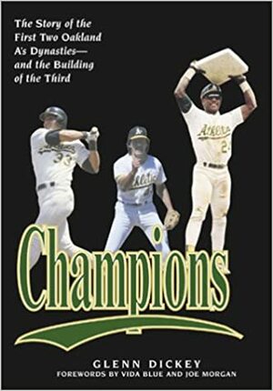 Champions: The Story of the First Two Oakland A's Dynasties and the Building of the Third by Glenn Dickey, Joe Morgan