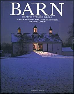 Barn: The Art of a Working Building by Elric Endersby, Alexander Greenwood, David Larkin
