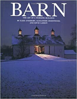 Barn: The Art of a Working Building by Alexander Greenwood, Elric Endersby, David Larkin