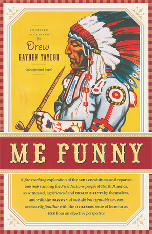 Me Funny by Tomson Highway, Mirjam Hirch, Alan J. Ryan, Kristina Fagan, Louise Profeit-LeBlanc, Don Kelly, Janice Acoose, Ian Ferguson, Thomas King, Natasha Beeds, Drew Hayden Taylor, Karen Froman