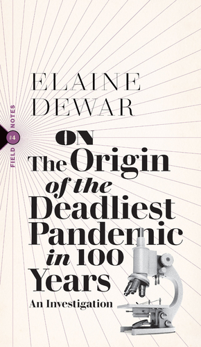 On the Origin of the Deadliest Pandemic in 100 Years by Elaine Dewar