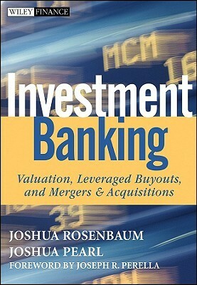 Investment Banking: Valuation, Leveraged Buyouts, and Mergers & Acquisitions by Joshua Pearl, Joshua Rosenbaum