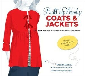 Built by Wendy Coats and Jackets: The Sew U Guide to Making Outerwear Easy by Wendy Mullin