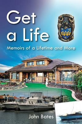 Get a Life: Memoirs of a Lifetime and More by John Bates