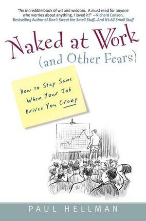 Naked at Work (And Other Fears):: How to Stay Sane When Your Job Drives you Crazy by Paul Hellman
