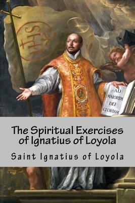 The Spiritual Exercises of Ignatius of Loyola: Christian meditations, prayers and mental exercises by Saint Ignatius of Loyola