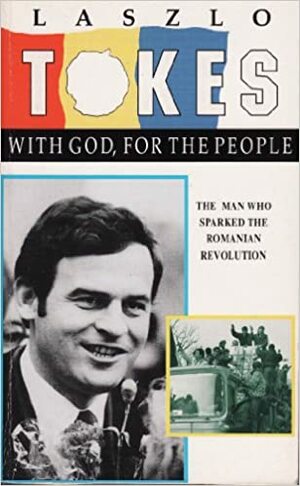 With God, for the People: The Autobiography of Laszlo Tokes as Told to David Porter by Laszlo Tokes