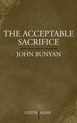 The Acceptable Sacrifice: The Excellency of a Broken Heart by John Bunyan