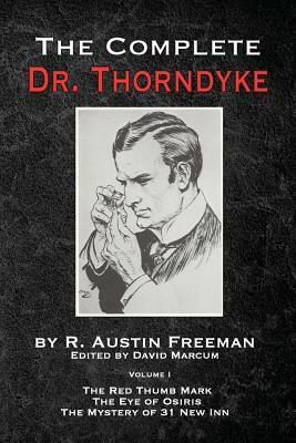 The Complete Dr. Thorndyke - Volume 1: The Red Thumb Mark, The Eye of Osiris and The Mystery of 31 New Inn by R. Austin Freeman