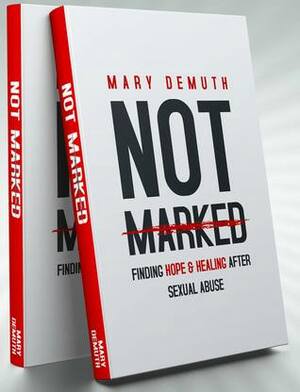 Not Marked: Finding Hope and Healing after Sexual Abuse by Mary E. DeMuth