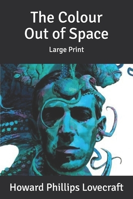 The Colour Out of Space: Large Print by H.P. Lovecraft