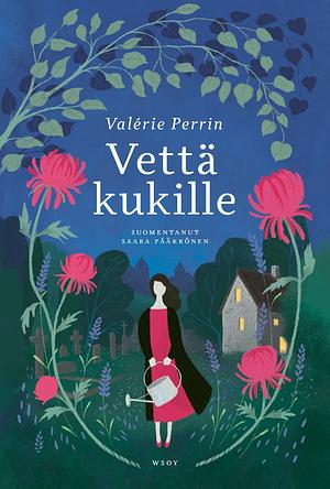 Vettä kukille by Valérie Perrin