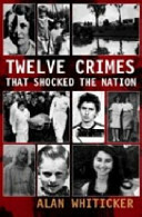 Twelve Crimes That Shocked the Nation by Alan J. Whiticker