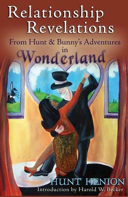 Relationship Revelations: From Hunt & Bunny's Adventures in Wonderland by Hunt Henion