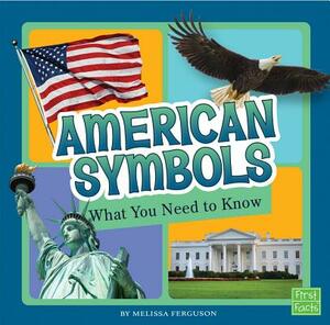 American Symbols: What You Need to Know by Melissa Ferguson