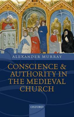 Conscience and Authority in the Medieval Church by Alexander Murray